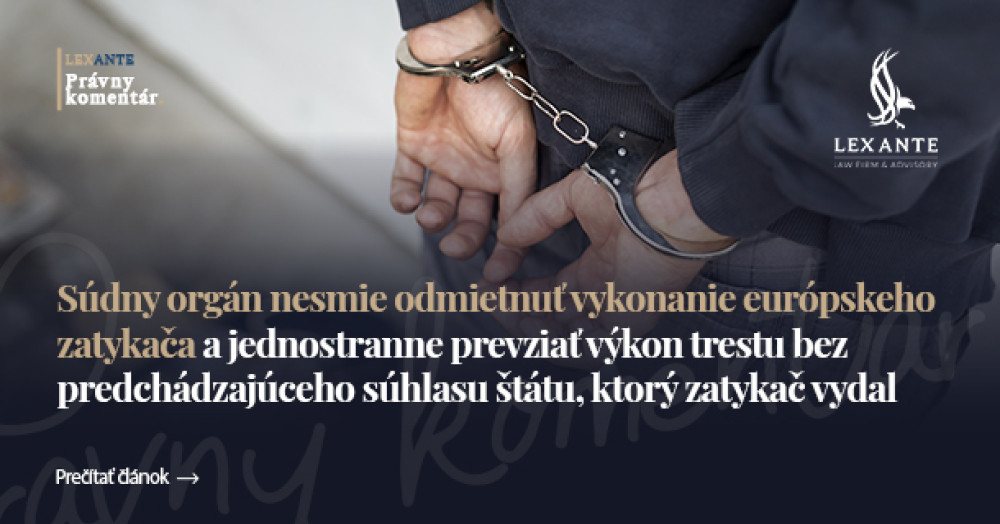 Súdny orgán nesmie odmietnuť vykonanie európskeho zatykača a jednostranne prevziať výkon trestu bez predchádzajúceho súhlasu štátu, ktorý zatykač vydal