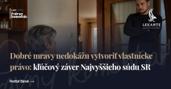 Dobré mravy nedokážu vytvoriť vlastnícke právo: kľúčový záver Najvyššieho súdu SR