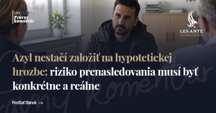 Azyl nestačí založiť na hypotetickej hrozbe: riziko prenasledovania musí byť konkrétne a reálne